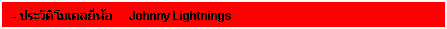 ���ͧ��ͤ���: - ����ѵ�����������&nbsp;&nbsp;&nbsp; Johnny Lightnings
